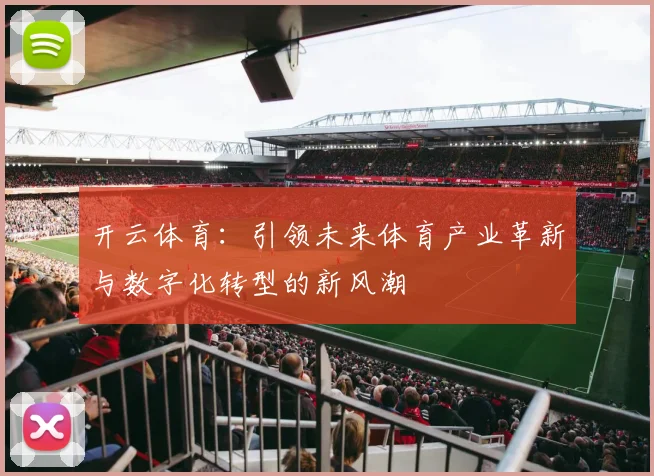 开云体育：引领未来体育产业革新与数字化转型的新风潮